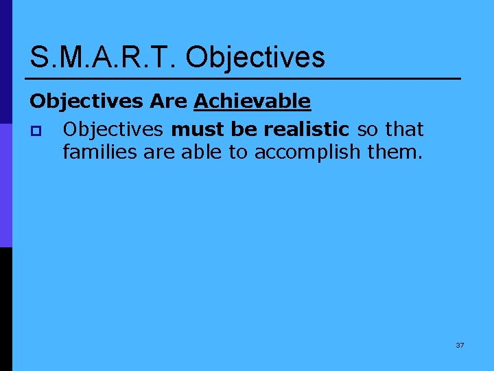 S. M. A. R. T. Objectives Are Achievable p Objectives must be realistic so