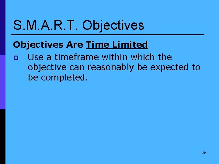 S. M. A. R. T. Objectives Are Time Limited p Use a timeframe within