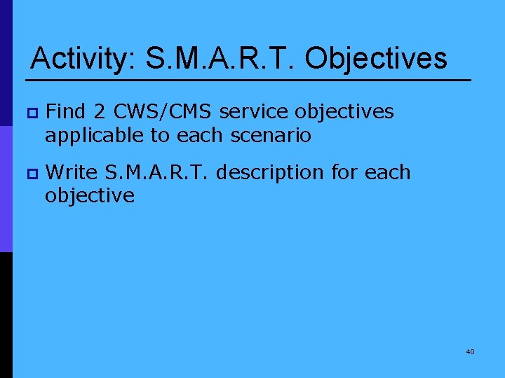 Activity: S. M. A. R. T. Objectives p Find 2 CWS/CMS service objectives applicable