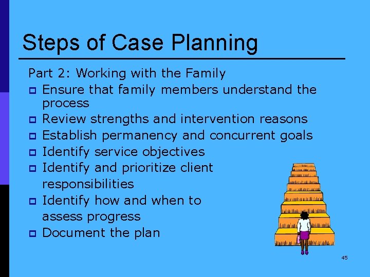 Steps of Case Planning Part 2: Working with the Family p Ensure that family