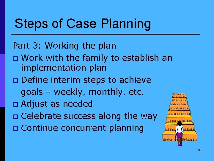 Steps of Case Planning Part 3: Working the plan p Work with the family