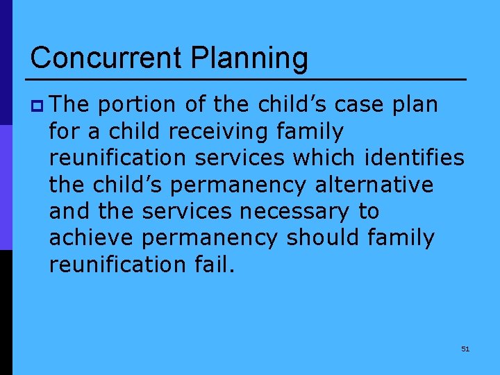 Concurrent Planning p The portion of the child’s case plan for a child receiving