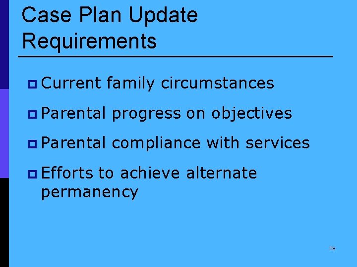 Case Plan Update Requirements p Current family circumstances p Parental progress on objectives p