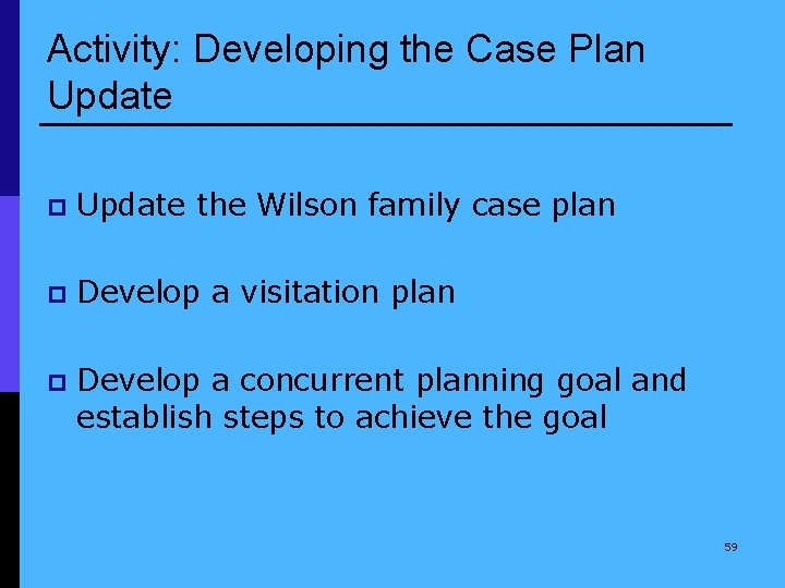 Activity: Developing the Case Plan Update p Update the Wilson family case plan p