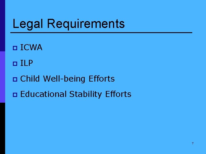 Legal Requirements p ICWA p ILP p Child Well-being Efforts p Educational Stability Efforts