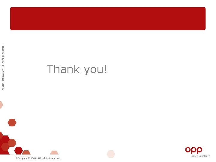 © Copyright 2013 OPP Ltd. All rights reserved. Thank you! © Copyright 2013 OPP