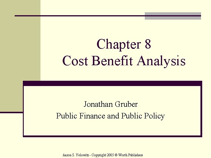Chapter 8 Cost Benefit Analysis Jonathan Gruber Public Finance and Public Policy Aaron S.