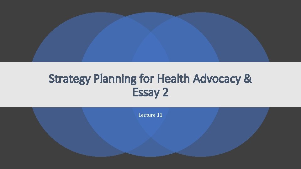 Strategy Planning for Health Advocacy & Essay 2 Lecture 11 Strategy Planning for Health Advocacy & Essay 2 Lecture 11