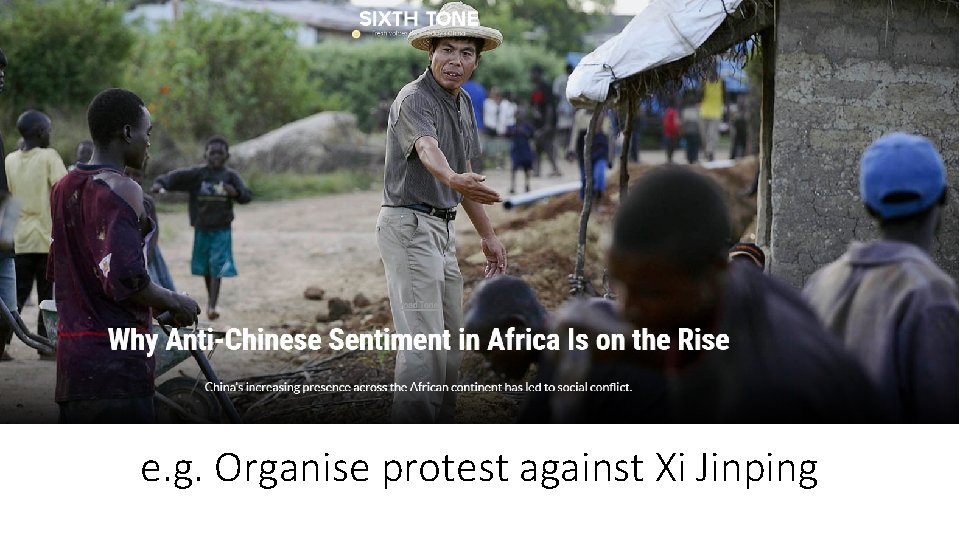 e. g. Organise protest against Xi Jinping e. g. Organise protest against Xi Jinping