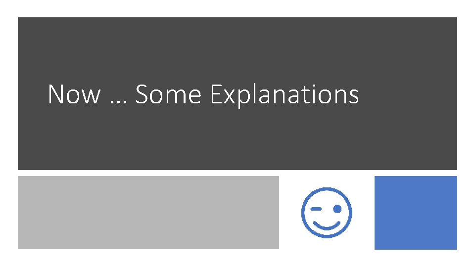 Now … Some Explanations Now … Some Explanations