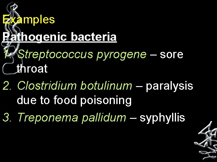 Examples Pathogenic bacteria 1. Streptococcus pyrogene – sore throat 2. Clostridium botulinum – paralysis