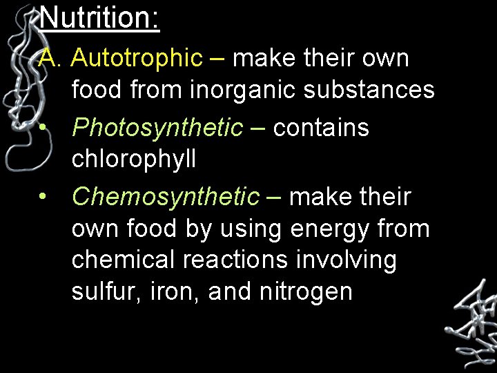 Nutrition: A. Autotrophic – make their own food from inorganic substances • Photosynthetic –