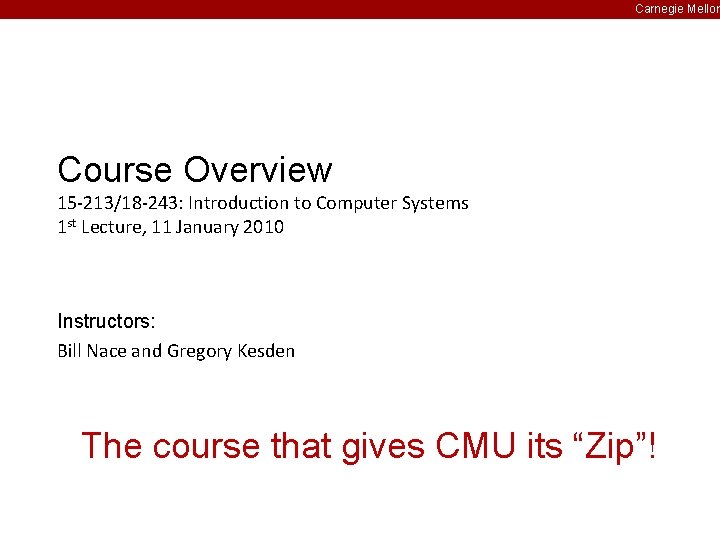 Carnegie Mellon Course Overview 15 -213/18 -243: Introduction to Computer Systems 1 st Lecture,