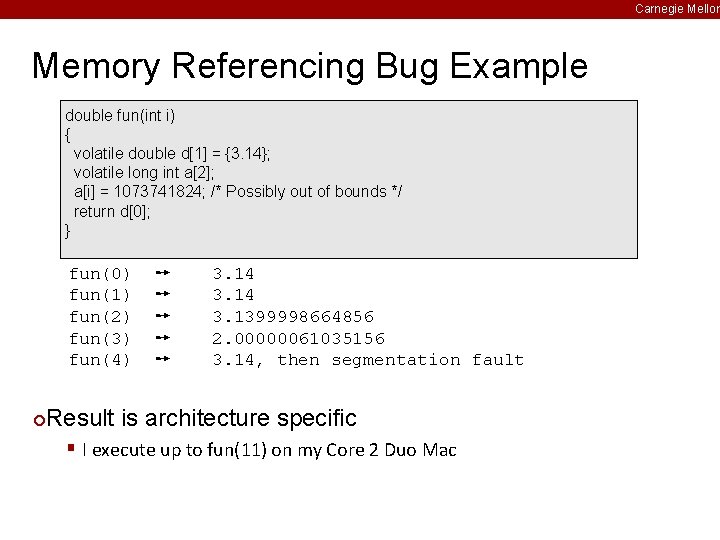 Carnegie Mellon Memory Referencing Bug Example double fun(int i) { volatile double d[1] =