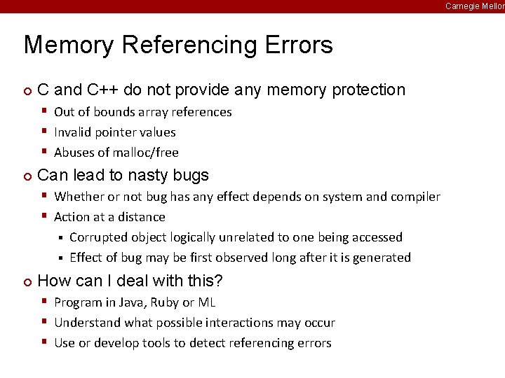 Carnegie Mellon Memory Referencing Errors ¢ C and C++ do not provide any memory