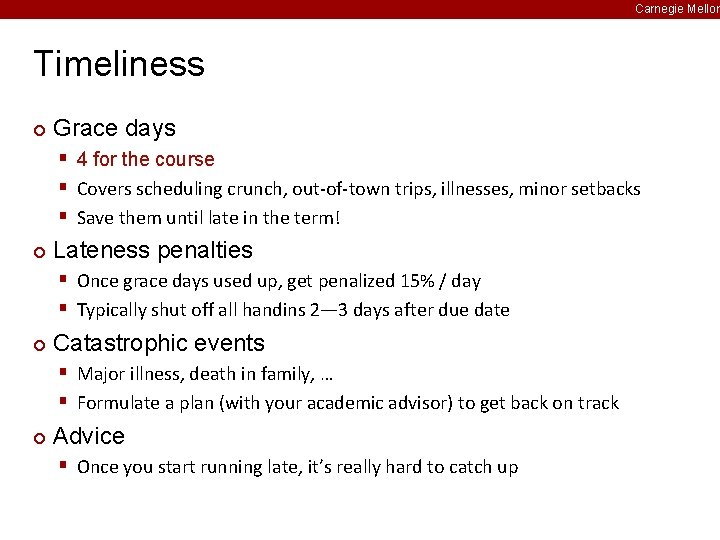 Carnegie Mellon Timeliness ¢ Grace days § 4 for the course § Covers scheduling