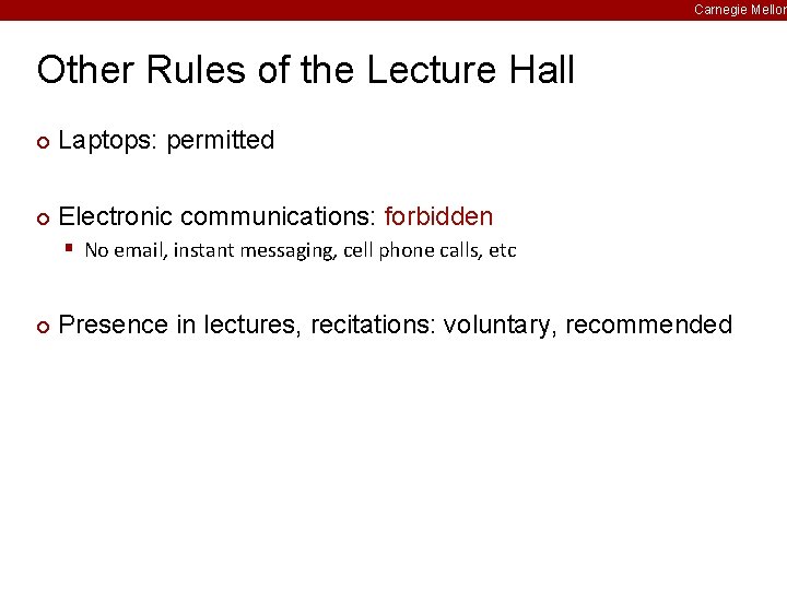 Carnegie Mellon Other Rules of the Lecture Hall ¢ Laptops: permitted ¢ Electronic communications: