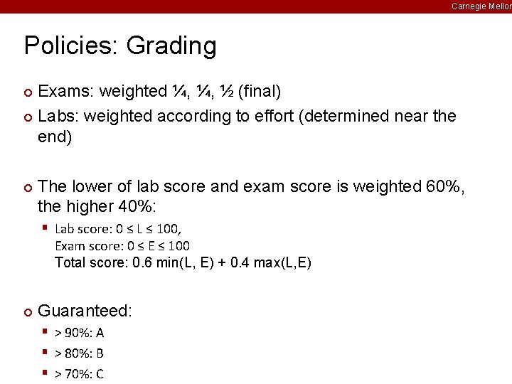 Carnegie Mellon Policies: Grading Exams: weighted ¼, ¼, ½ (final) ¢ Labs: weighted according