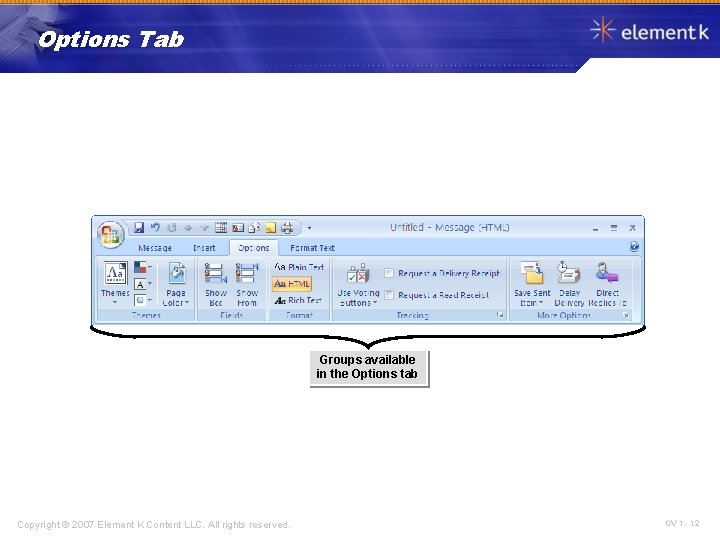 Options Tab Groups available in the Options tab Copyright © 2007 Element K Content
