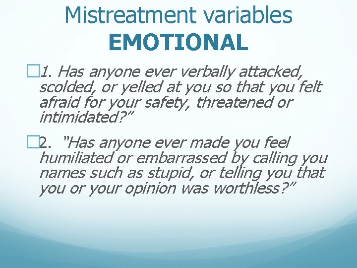 Mistreatment variables EMOTIONAL � 1. Has anyone ever verbally attacked, scolded, or yelled at