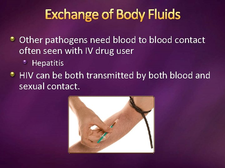 Exchange of Body Fluids Other pathogens need blood to blood contact often seen with