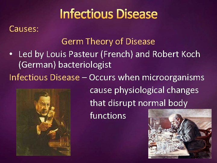 Infectious Disease Causes: Germ Theory of Disease • Led by Louis Pasteur (French) and