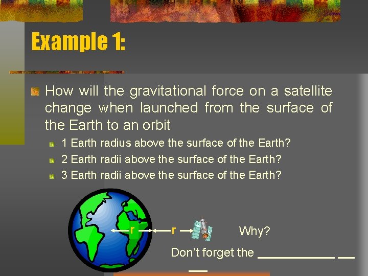 Example 1: How will the gravitational force on a satellite change when launched from Example 1: How will the gravitational force on a satellite change when launched from