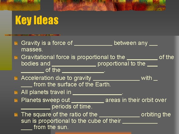 Key Ideas Gravity is a force of between any masses. Gravitational force is proportional Key Ideas Gravity is a force of between any masses. Gravitational force is proportional
