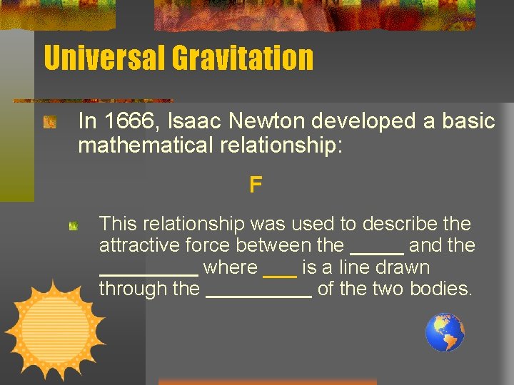 Universal Gravitation In 1666, Isaac Newton developed a basic mathematical relationship: F This relationship Universal Gravitation In 1666, Isaac Newton developed a basic mathematical relationship: F This relationship