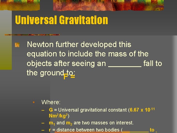 Universal Gravitation Newton further developed this equation to include the mass of the objects Universal Gravitation Newton further developed this equation to include the mass of the objects