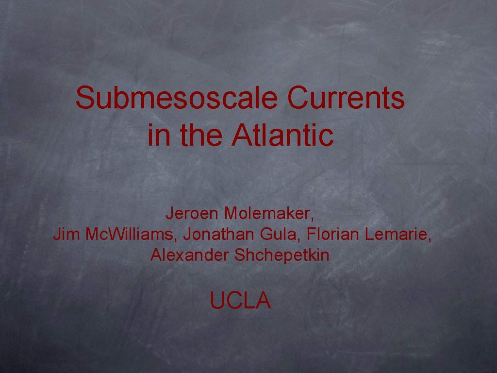 Submesoscale Currents in the Atlantic Jeroen Molemaker, Jim Mc. Williams, Jonathan Gula, Florian Lemarie,