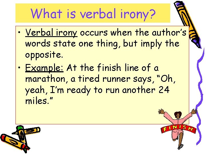 What is verbal irony? • Verbal irony occurs when the author’s words state one