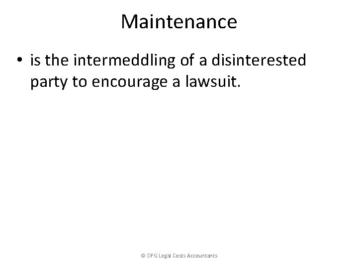 Maintenance • is the intermeddling of a disinterested party to encourage a lawsuit. ©