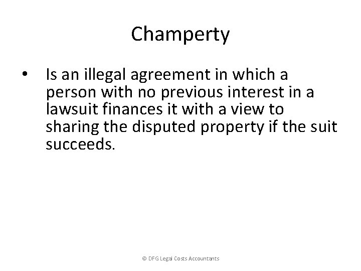 Champerty • Is an illegal agreement in which a person with no previous interest