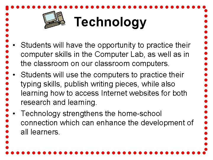 Technology • Students will have the opportunity to practice their computer skills in the