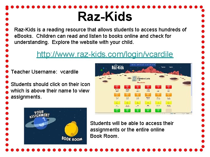Raz-Kids is a reading resource that allows students to access hundreds of e. Books.