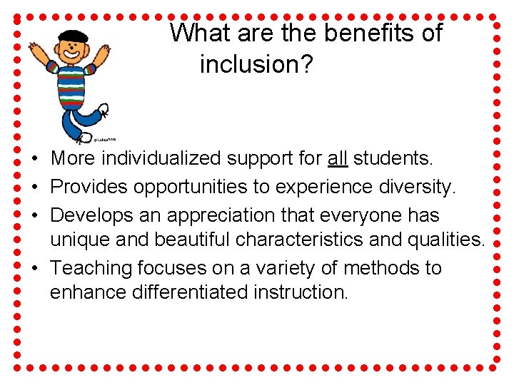 What are the benefits of inclusion? • More individualized support for all students. •