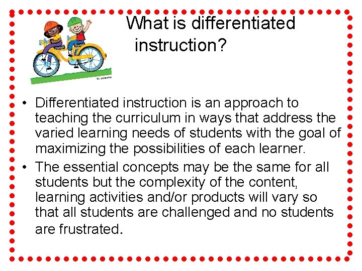 What is differentiated instruction? • Differentiated instruction is an approach to teaching the curriculum