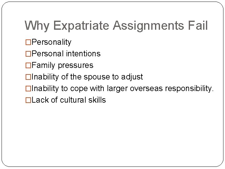 Why Expatriate Assignments Fail �Personality �Personal intentions �Family pressures �Inability of the spouse to