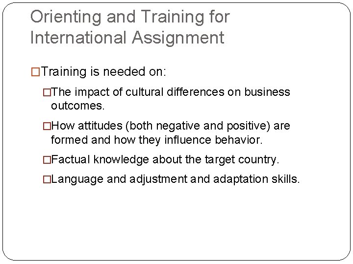 Orienting and Training for International Assignment �Training is needed on: �The impact of cultural