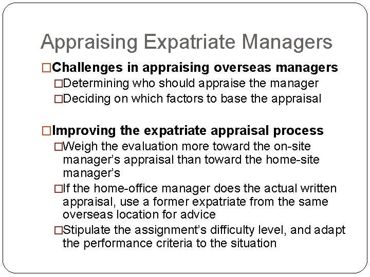 Appraising Expatriate Managers �Challenges in appraising overseas managers �Determining who should appraise the manager