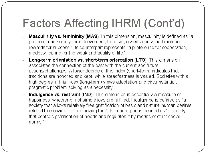 Factors Affecting IHRM (Cont’d) - Masculinity vs. femininity (MAS): In this dimension, masculinity is