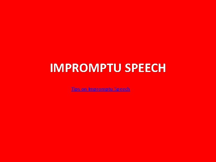 IMPROMPTU SPEECH Tips on Impromptu Speech 