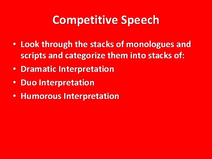 Competitive Speech • Look through the stacks of monologues and scripts and categorize them