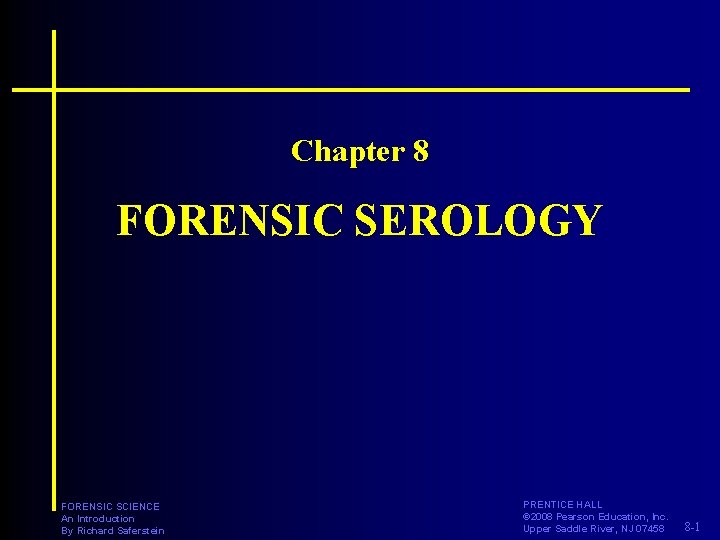 Chapter 8 FORENSIC SEROLOGY FORENSIC SCIENCE An Introduction By Richard Saferstein PRENTICE HALL ©