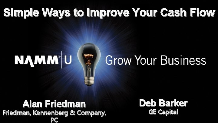 Simple Ways to Improve Your Cash Flow Alan Friedman, Kannenberg & Company, PC Deb