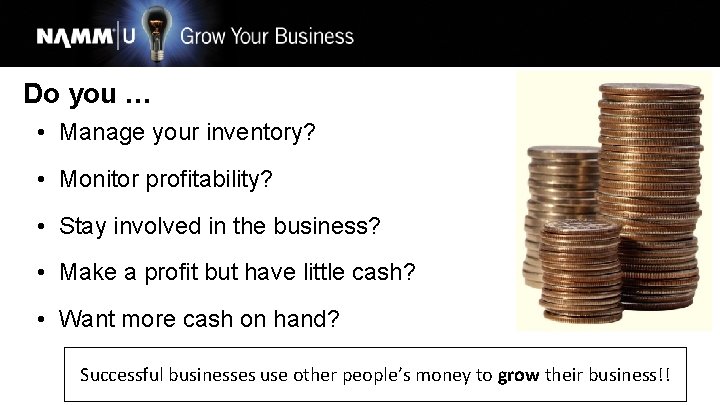 Do you … • Manage your inventory? • Monitor profitability? • Stay involved in