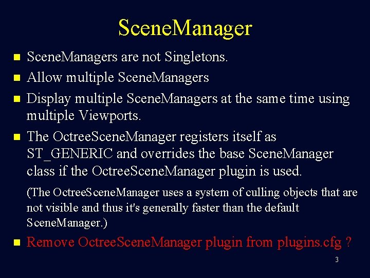 Scene. Manager n n Scene. Managers are not Singletons. Allow multiple Scene. Managers Display