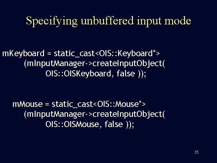 Specifying unbuffered input mode m. Keyboard = static_cast<OIS: : Keyboard*> (m. Input. Manager->create. Input.