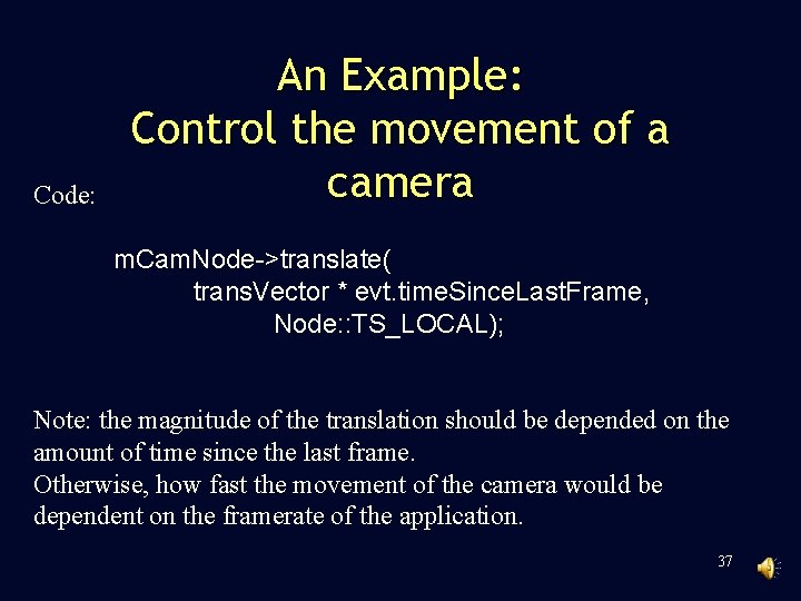 Code: An Example: Control the movement of a camera m. Cam. Node->translate( trans. Vector